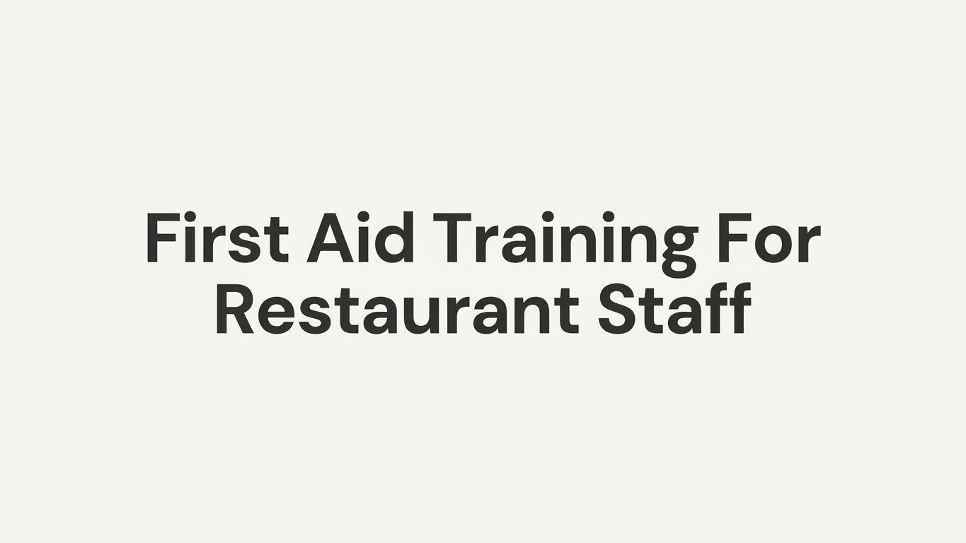 First Aid Training for Restaurant Staff: What Your Team Needs to Know