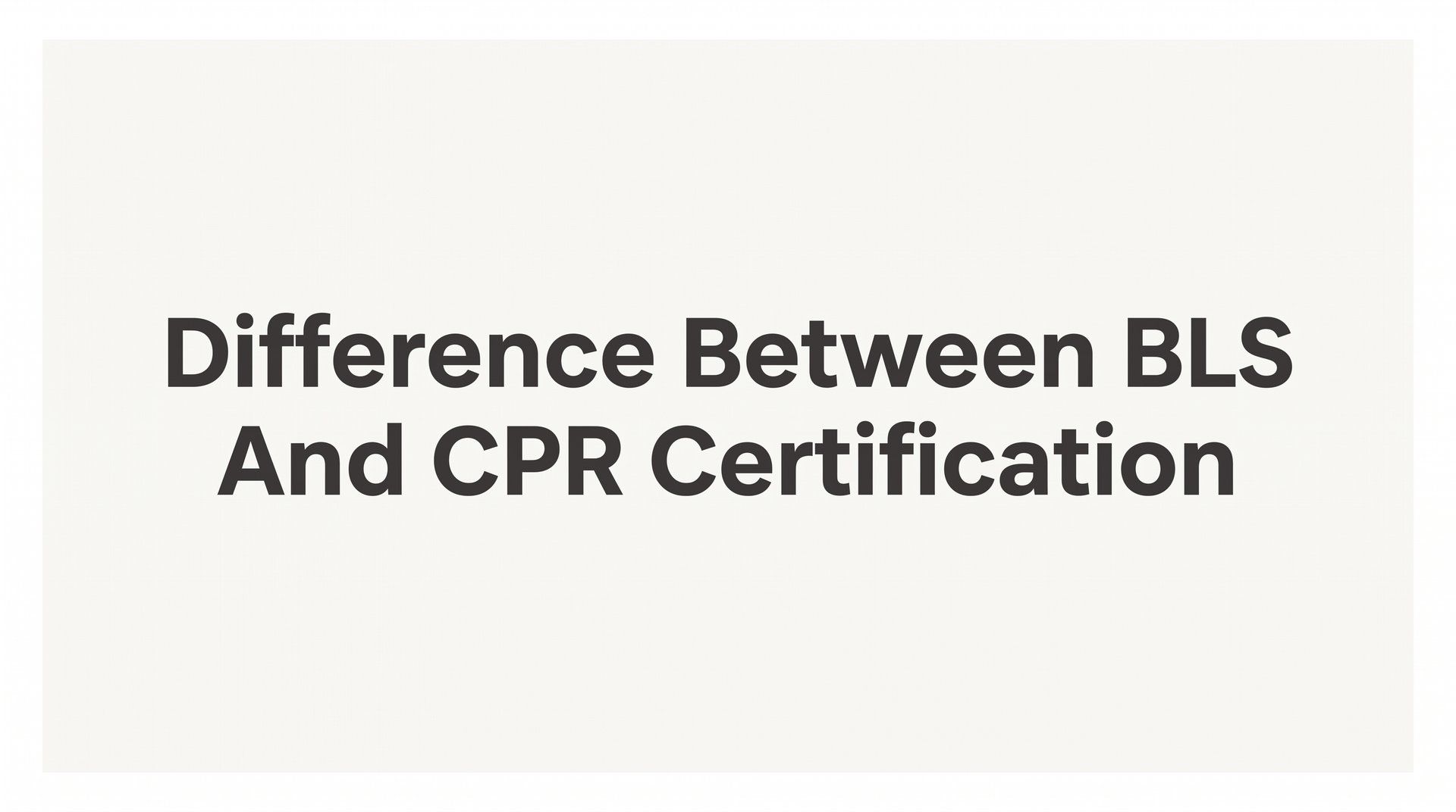The Difference Between BLS and CPR Certification: Which One Do You Actually Need?