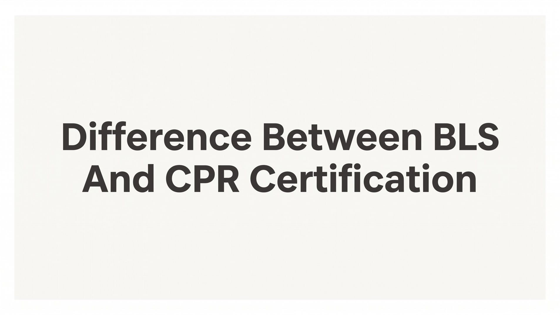 The Difference Between BLS and CPR Certification: Which One Do You Actually Need?