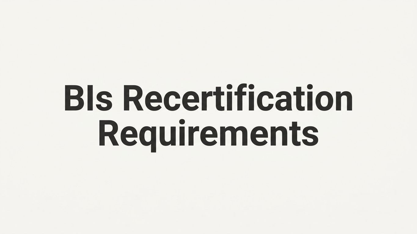 BLS Recertification Requirements: What You Need to Know Before Your Card Expires