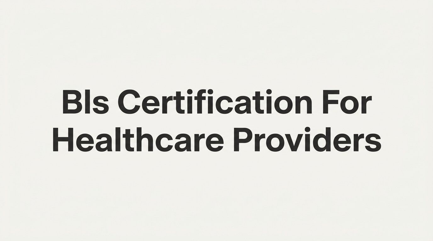BLS Certification for Healthcare Providers: A Complete Step-by-Step Guide