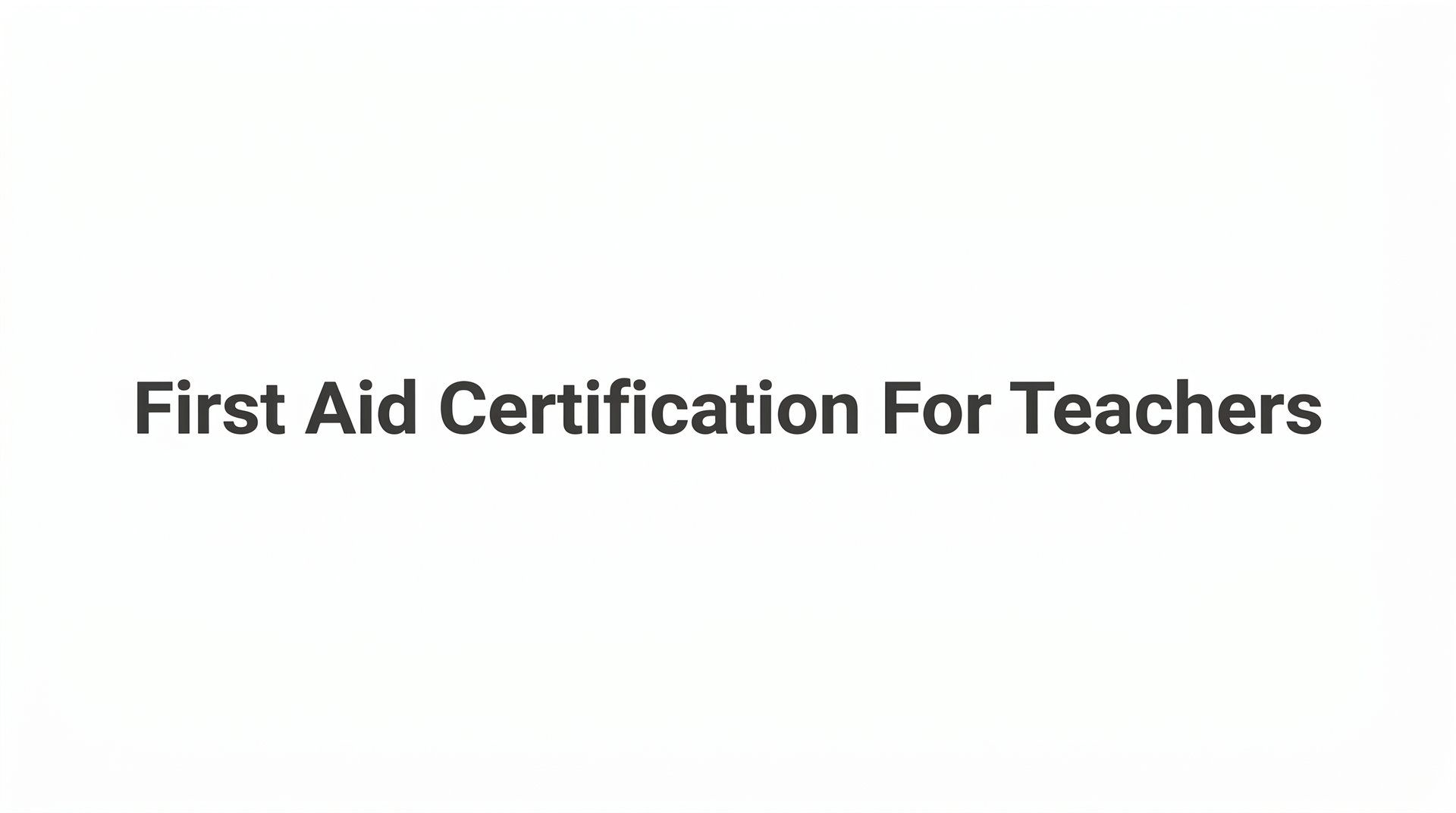 First Aid Certification for Teachers: What You Need to Know Before the School Year Starts