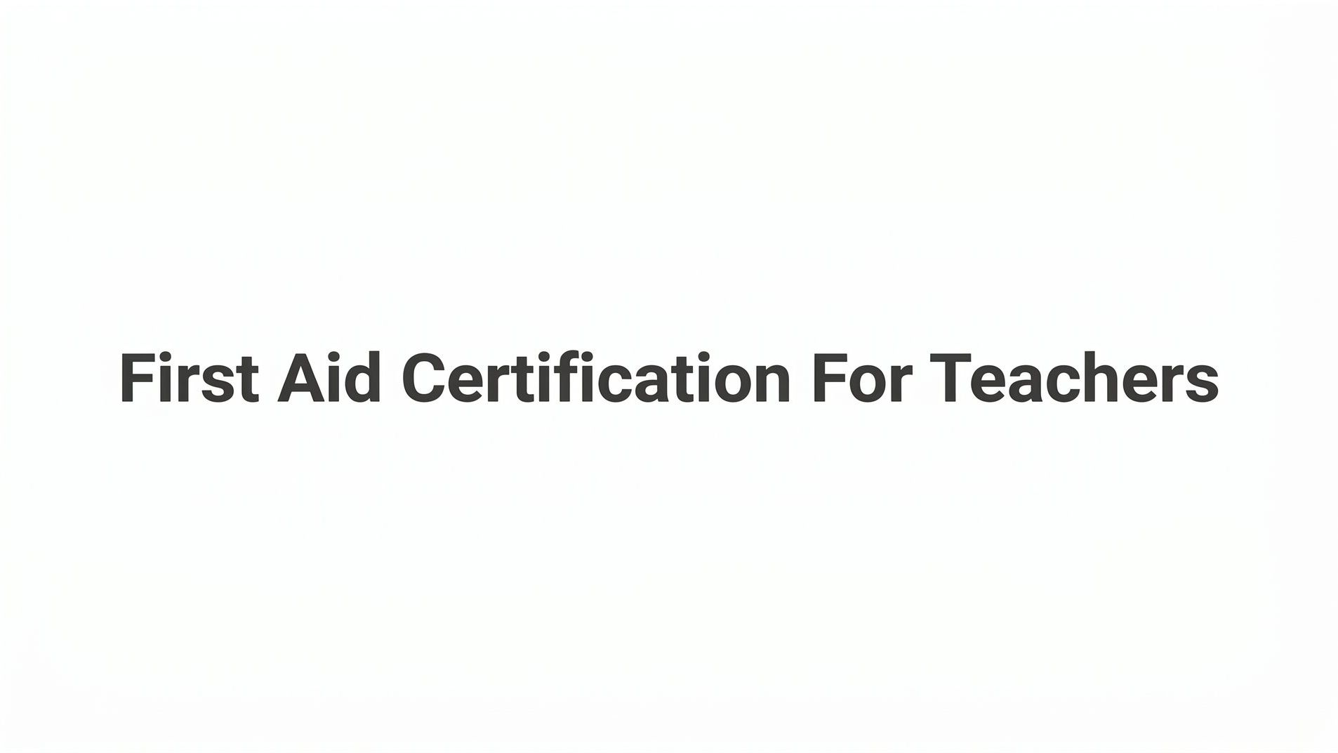 First Aid Certification for Teachers: What You Need to Know Before the School Year Starts