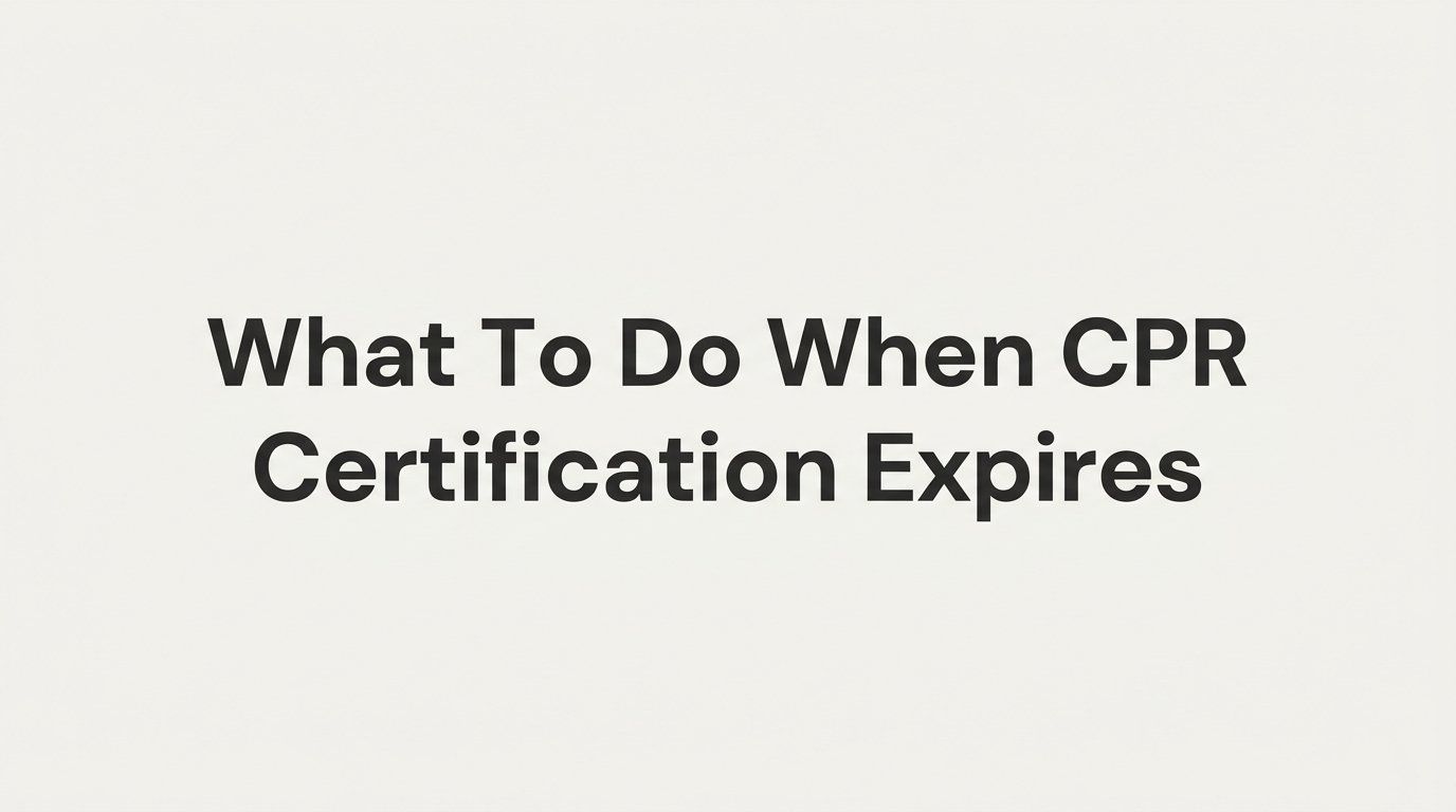 What to Do When Your CPR Certification Expires: A Step-by-Step Renewal Guide