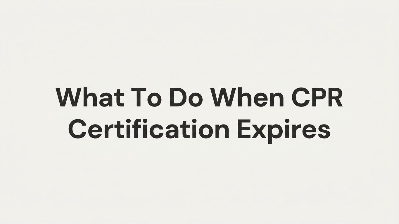 What to Do When Your CPR Certification Expires: A Step-by-Step Renewal Guide