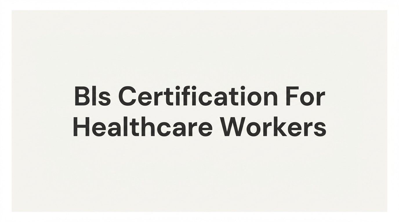 BLS Certification for Healthcare Workers: What It Is, Why It Matters, and How to Get It