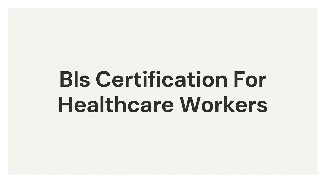 BLS Certification for Healthcare Workers: What It Is, Why It Matters, and How to Get It