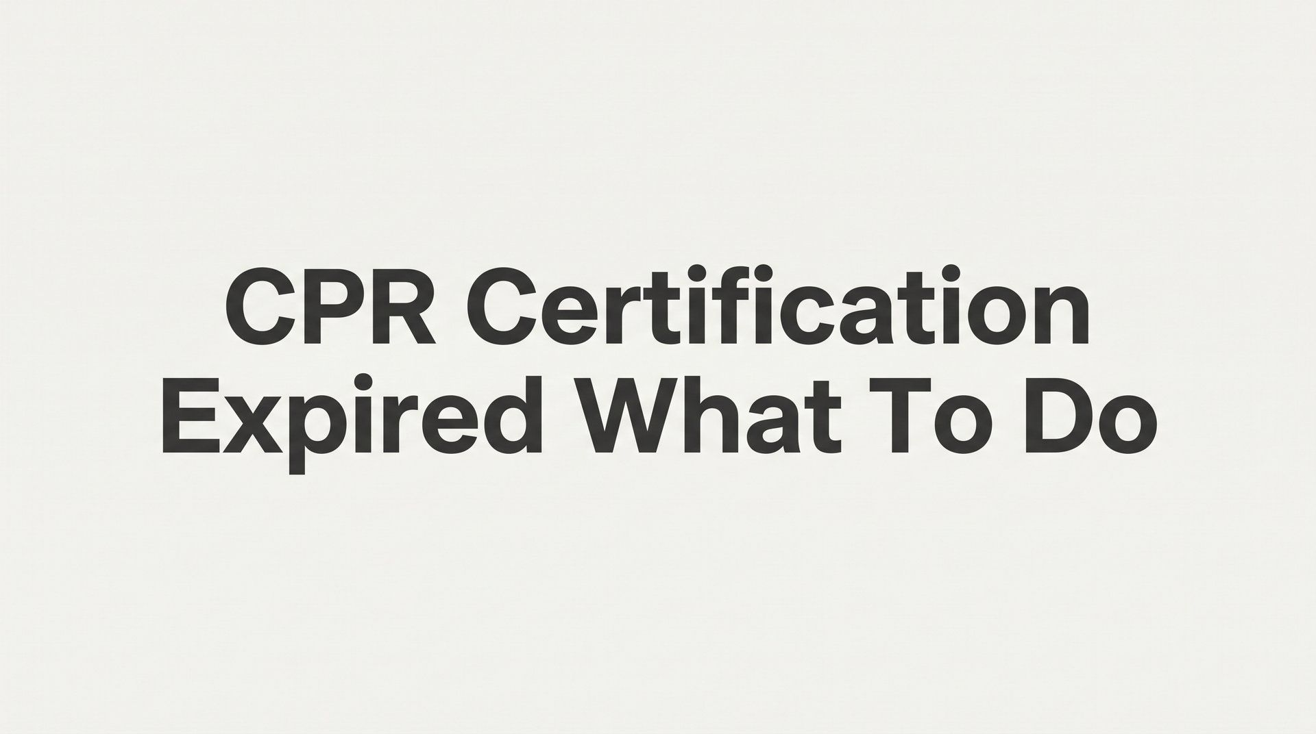 CPR Certification Expired? Here's Exactly What to Do Next