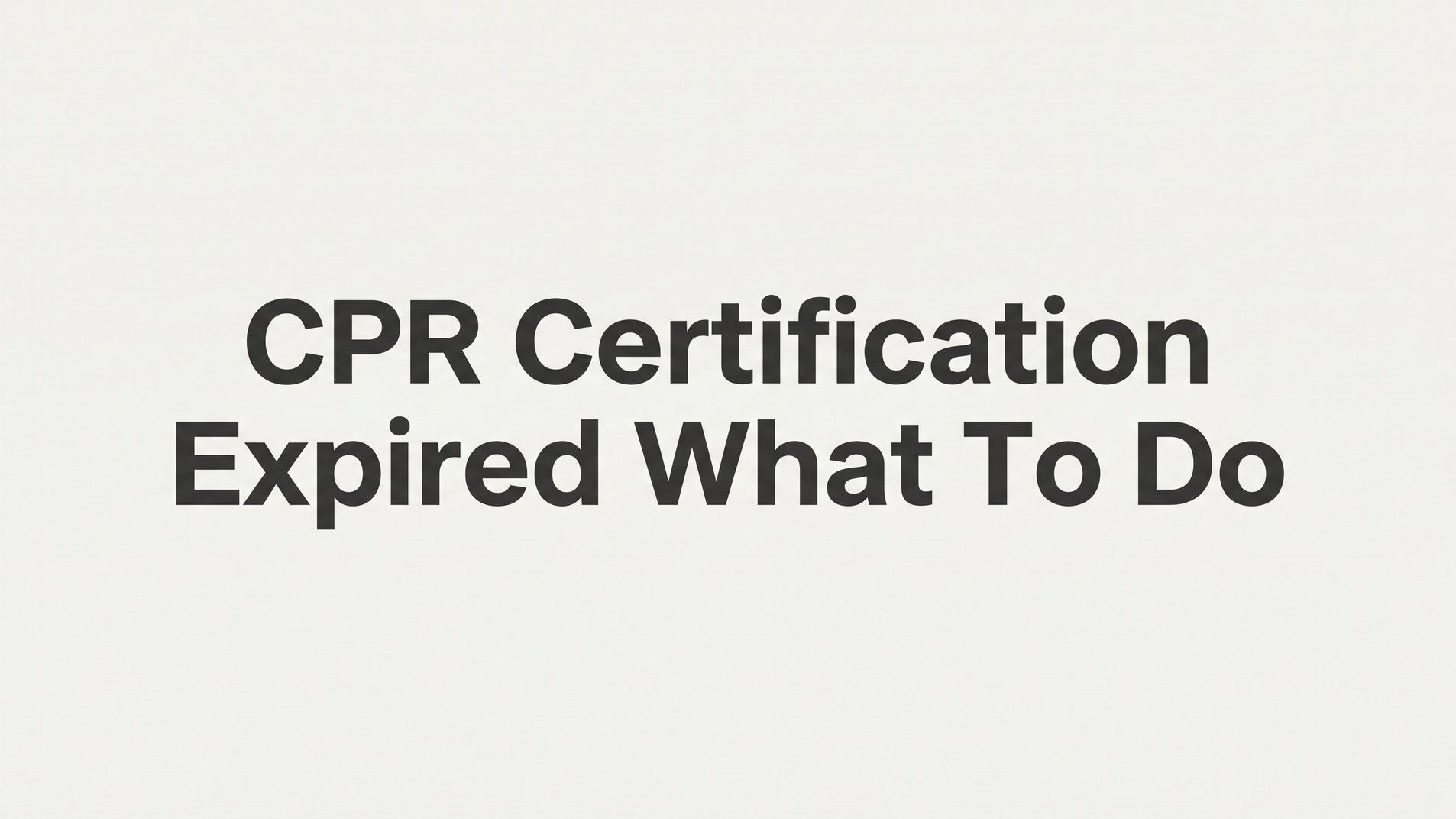 CPR Certification Expired? Here's Exactly What to Do Next