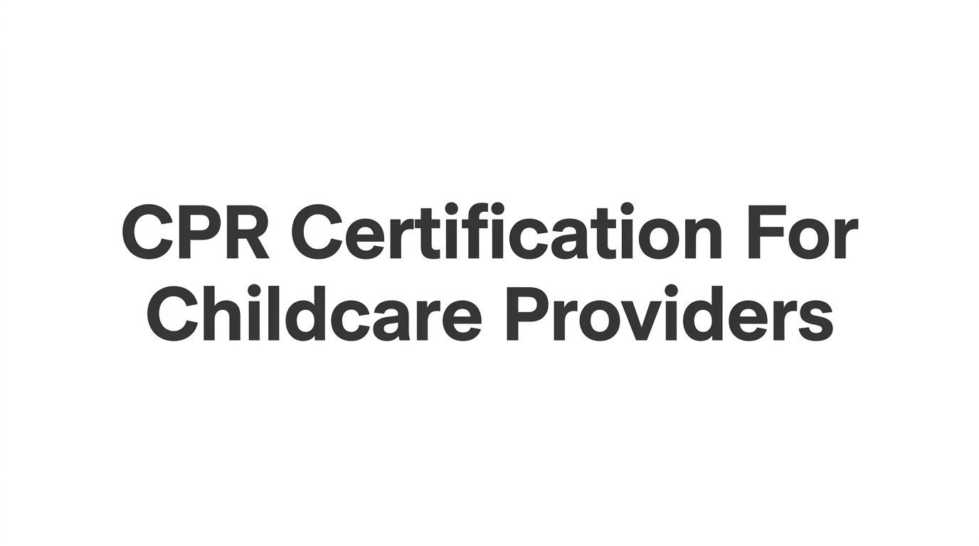 CPR Certification for Childcare Providers: What You Need, Which Course to Take, and How to Stay Current