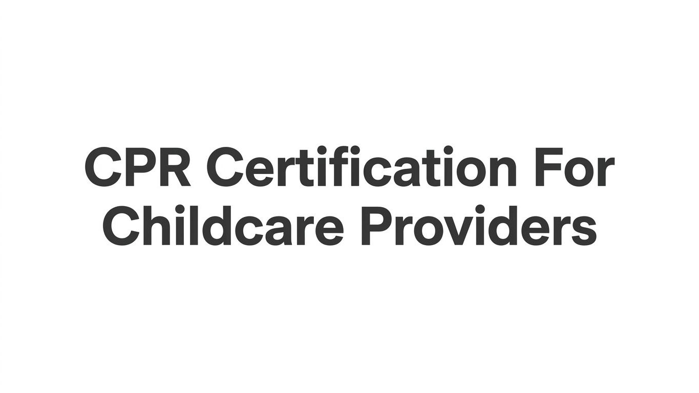 CPR Certification for Childcare Providers: What You Need, Which Course to Take, and How to Stay Current