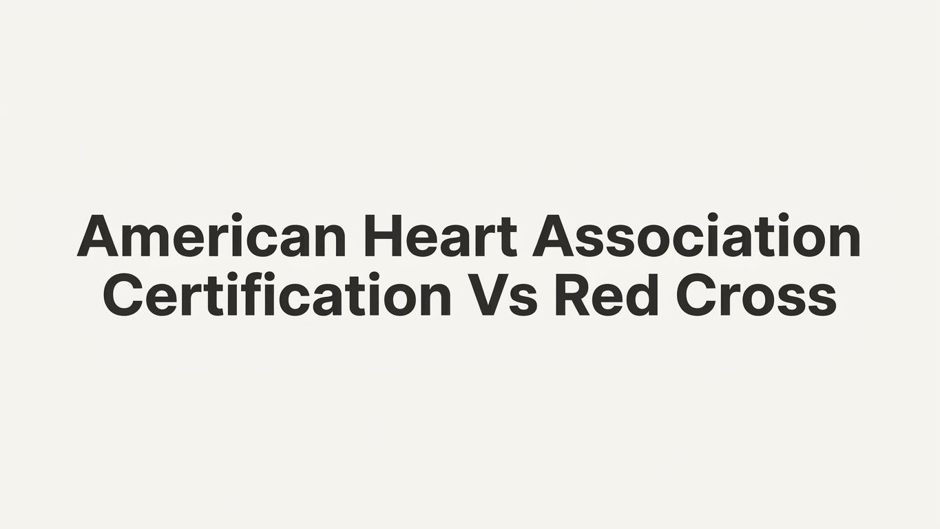 7 Strategies to Choose Between American Heart Association Certification vs Red Cross
