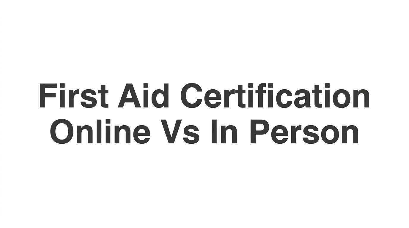 7 Key Strategies for Choosing Between First Aid Certification Online vs In Person