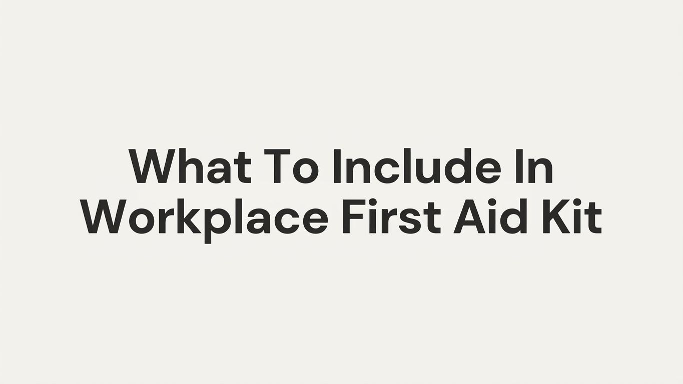 7 Strategies to Decide What to Include in a Workplace First Aid Kit