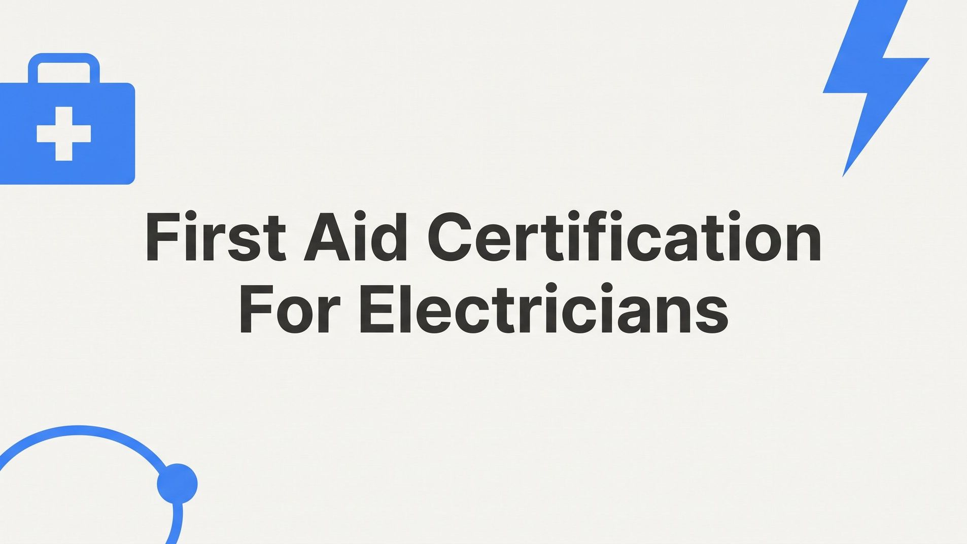 First Aid Certification for Electricians: What You Need to Know Before Your Next Job