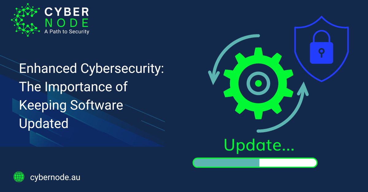 Enhanced Cybersecurity: The Importance of Keeping Software Updated