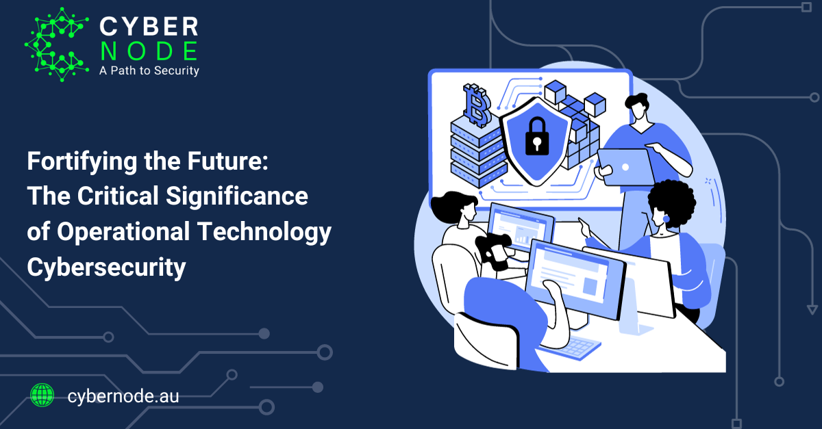 Fortifying the Future: The Critical Significance of Operational Technology Cybersecurity