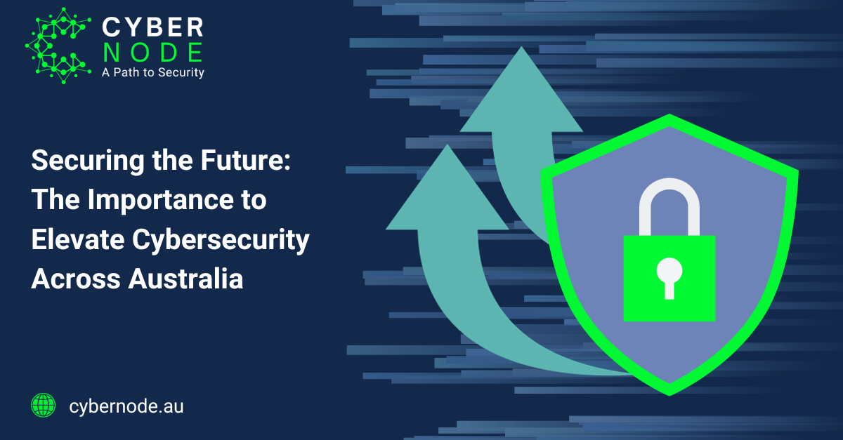 Securing the Future: The Importance to Elevate Cybersecurity Across Australia 