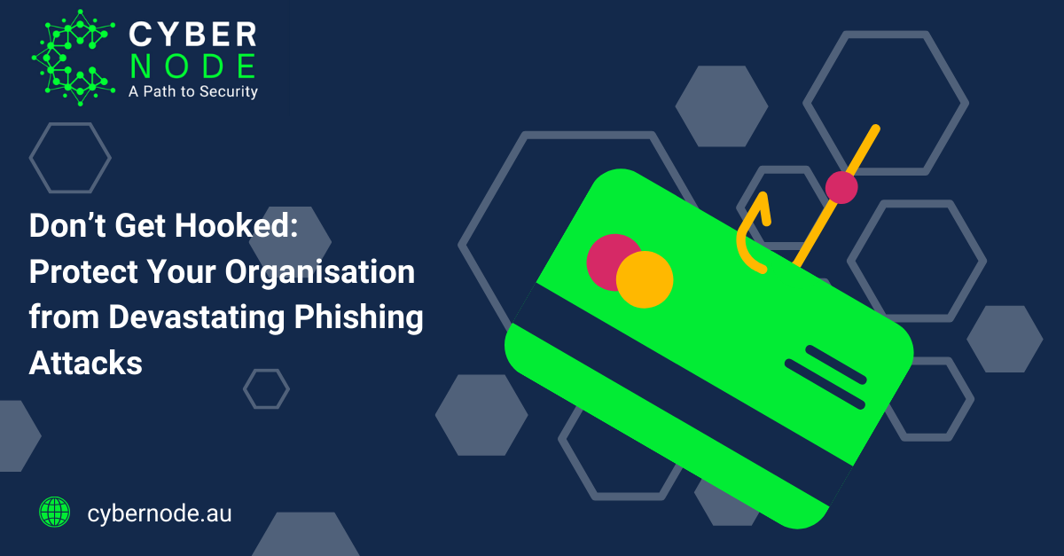 Don’t Get Hooked: Protect Your Organisation from Devastating Phishing Attacks