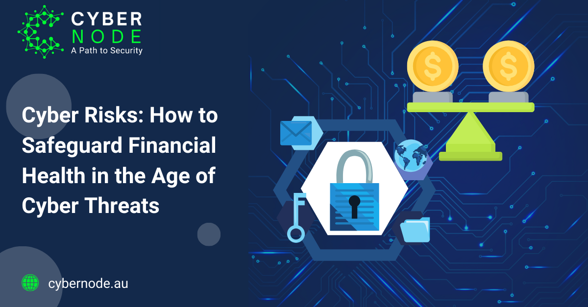 Cyber Risks: How to Safeguard Financial Health in the Age of Cyber Threats