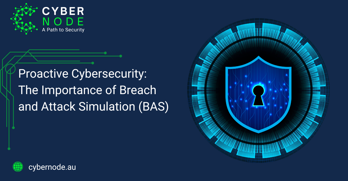 Proactive Cybersecurity: The Importance of Breach and Attack Simulation (BAS)