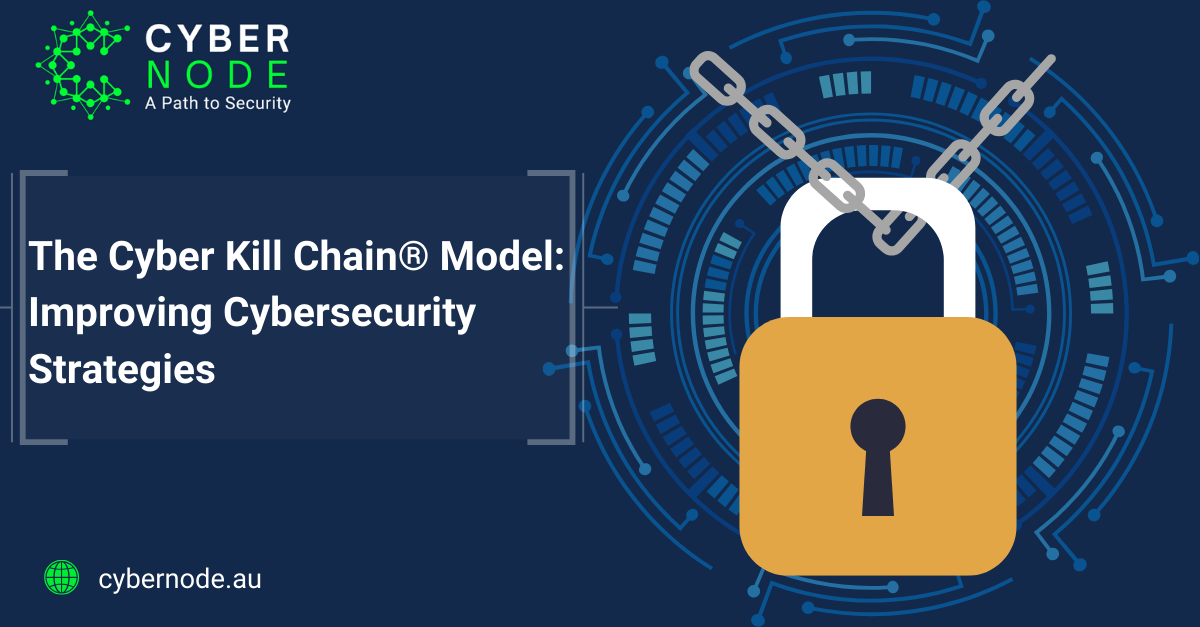 The Cyber Kill Chain® Model: Improving Cybersecurity Strategies