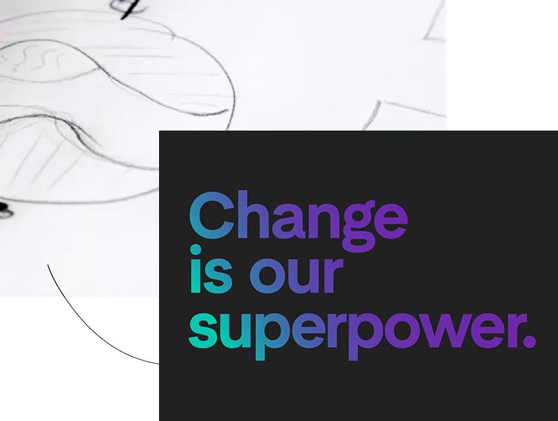 Change is our superpower.