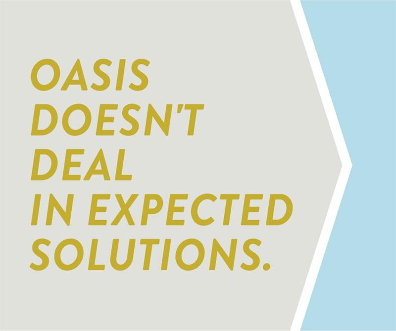 "Oasis doesn't deal in expected solutions."
