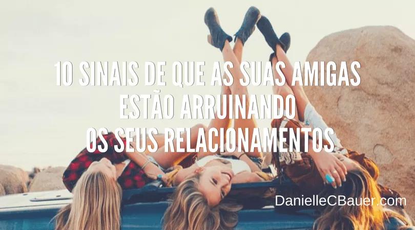 10 Sinais de Que as Suas Amigas Estão Arruinando os Seus Relacionamentos