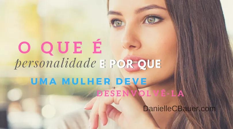 O Que é Personalidade e Por Que Uma Mulher Deve Desenvolvê-la