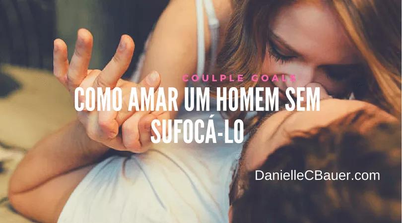 Como Amar um Homem Sem Sufocá-lo