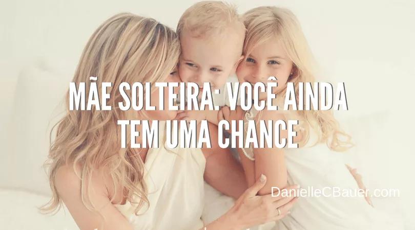 Mãe Solteira: Você Ainda Tem Uma Chance