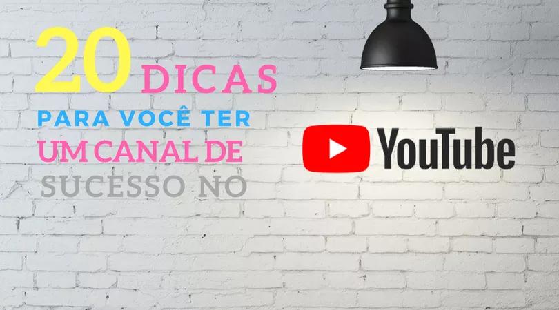 20 Dicas Para Você Ter um Canal de Sucesso no YouTube
