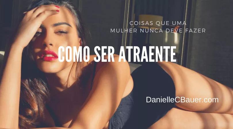 Como Ser Atraente – Coisas Que Uma Mulher Nunca Deve Fazer