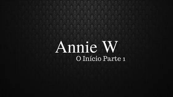 Trilogia Annie W — O Início  Parte I