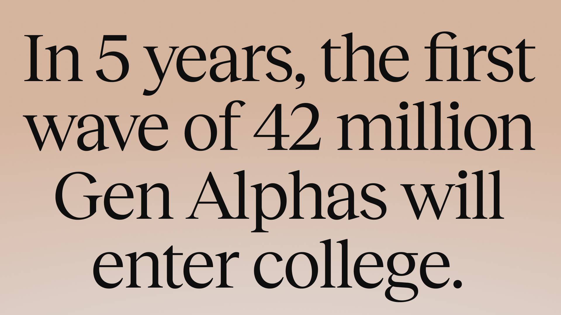 quote in 5 years, the first wave of 42 million gen alphas will enter college