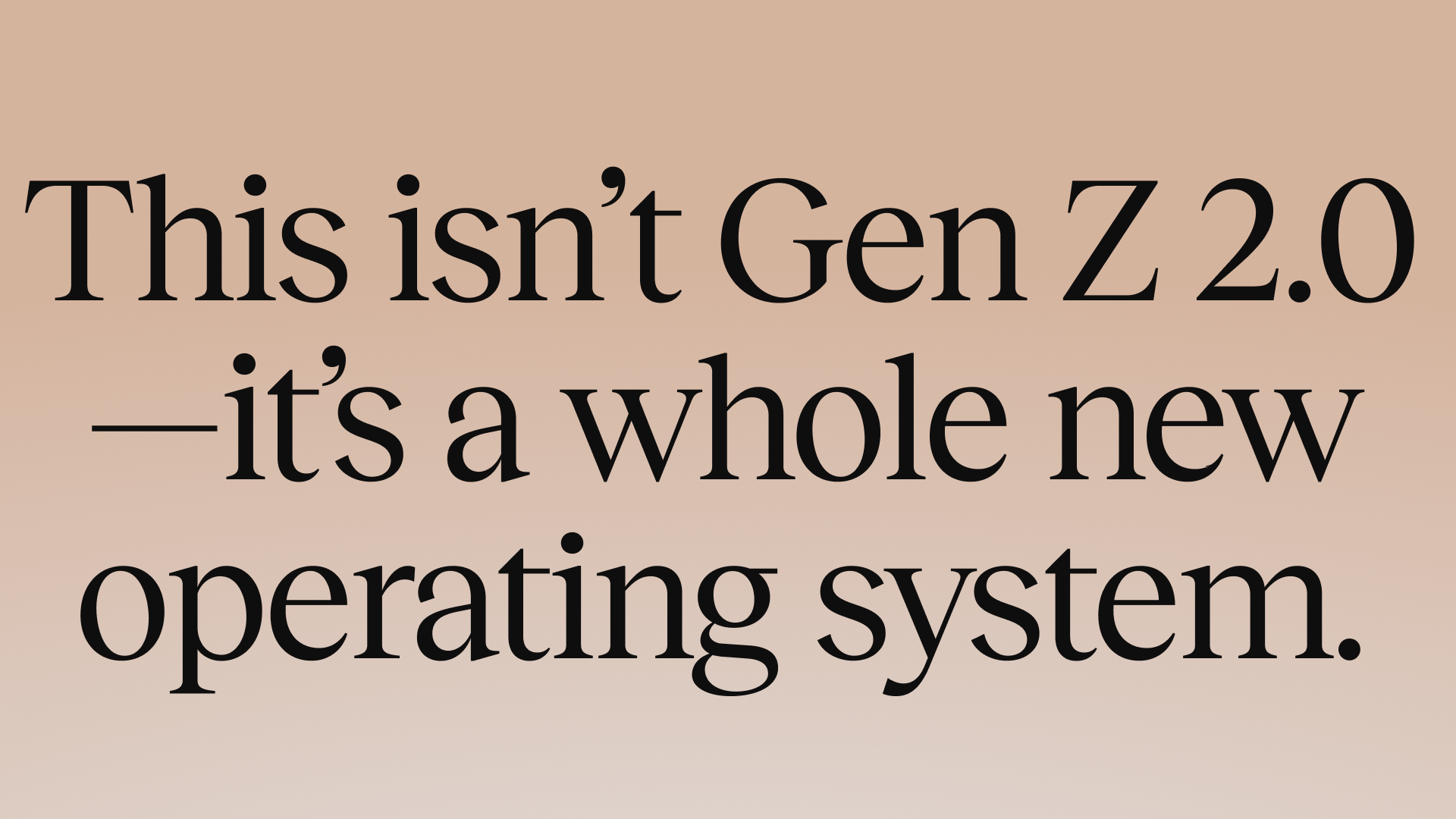 quote this isn't gen z 2.0 - it's a whole new operating system