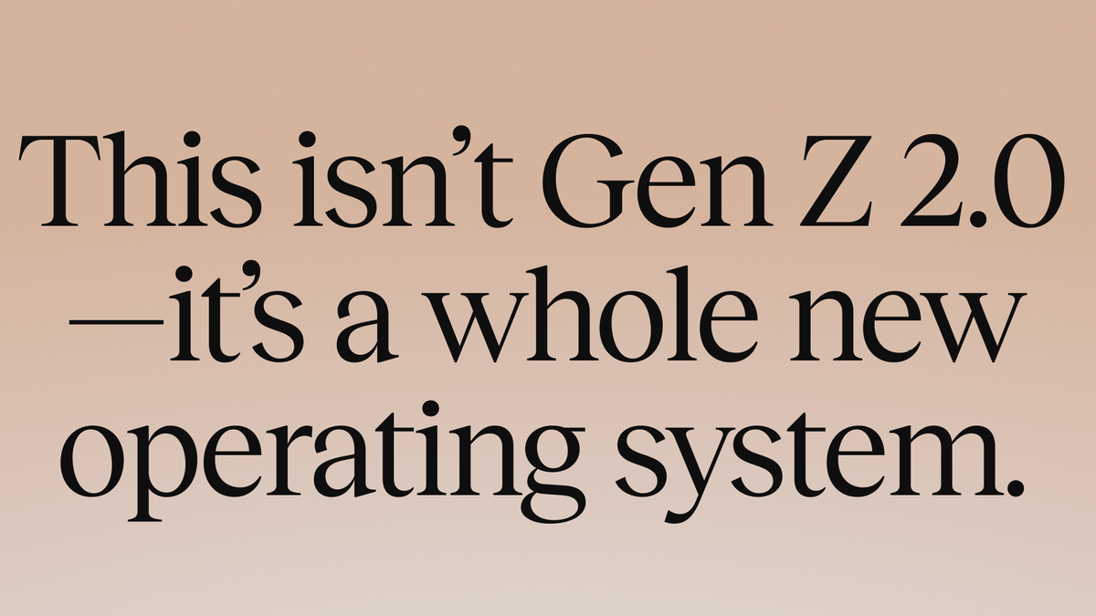 quote this isn't gen z 2.0 - it's a whole new operating system