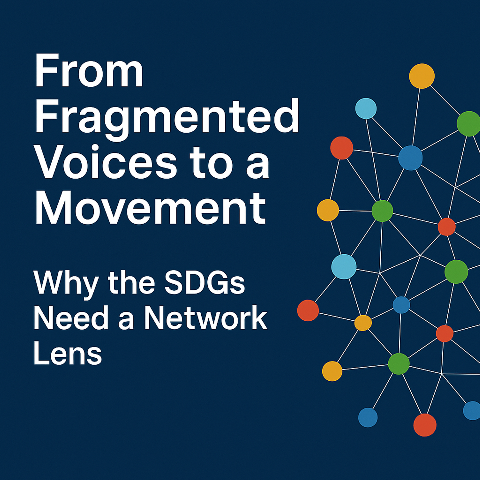 Text reading “From Fragmented Voices to a Movement: Why the SDGs Need a Network Lens” alongside a colorful network diagram of interconnected nodes on a dark blue background.