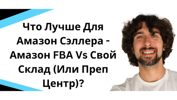 Что лучше для Амазон сэллера - Склад Амазон FBA или свой склад (Преп центр)?