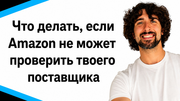 Что делать, если Amazon не может проверить твоего поставщика