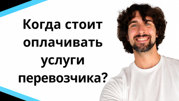 Когда стоит оплачивать услуги перевозчика товаров?