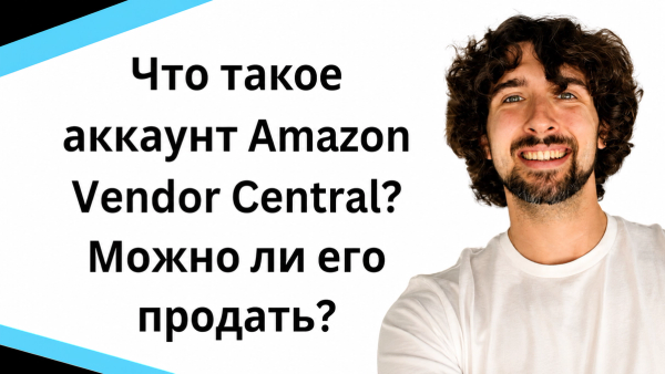 Что такое аккаунт Amazon Vendor Central? Можно ли продавать и покупать