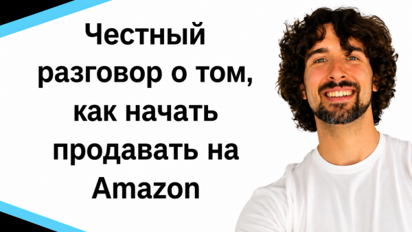 Честный разговор о том, как начать продавать на Амазон