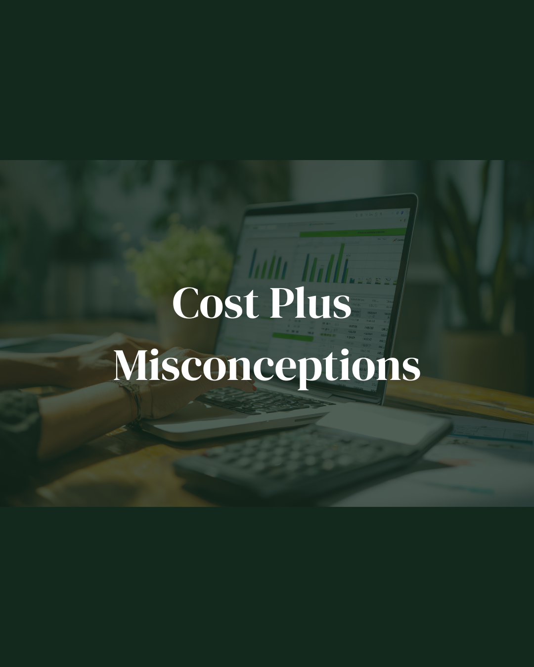 What Contractors Get Wrong About Cost Plus (And How to Make It Work)