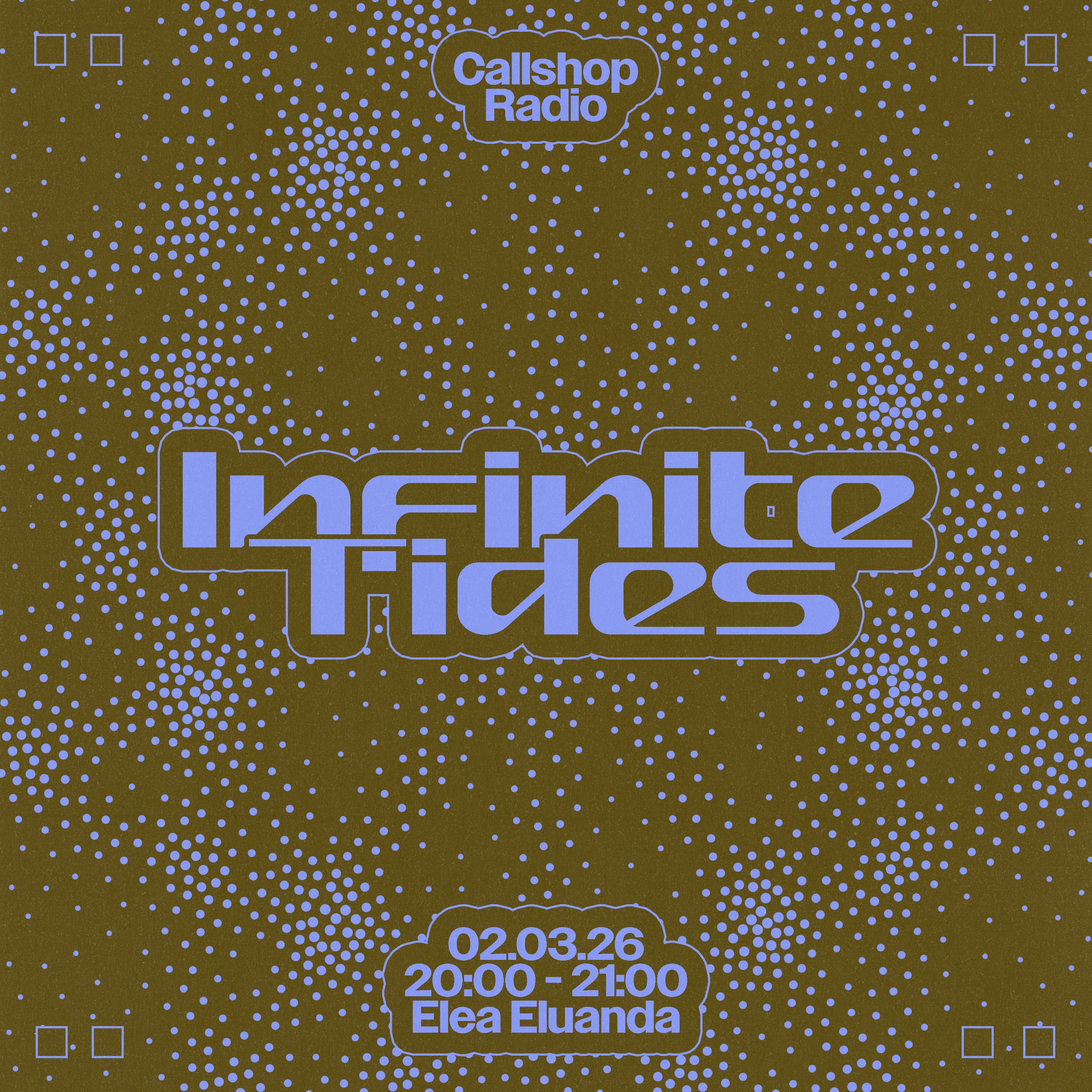 Infinite Tides w/ Elea Eluanda 02.03.26