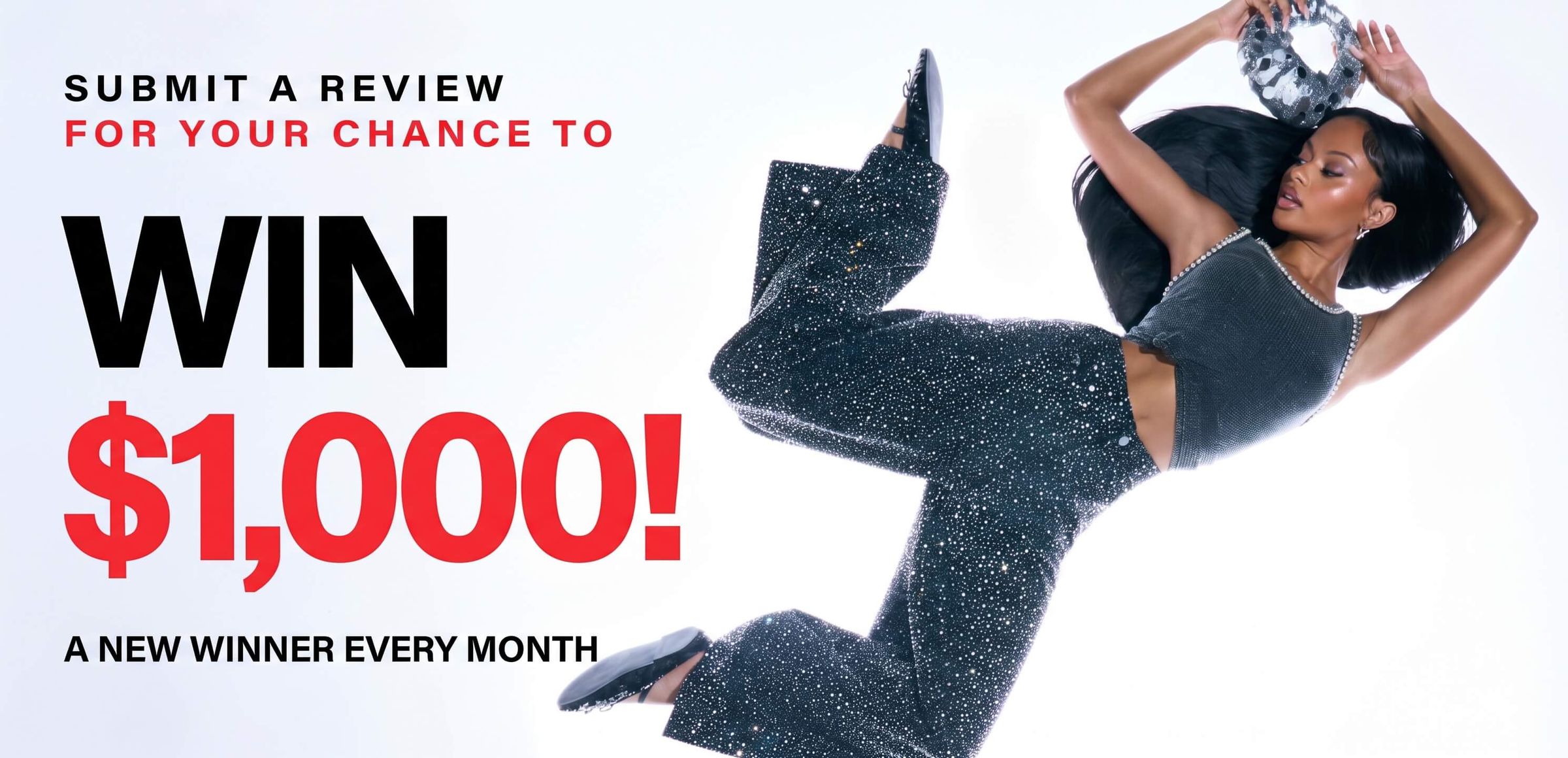 Submit a review for your chance to win $1,000! Monthly giveaway banner featuring a woman in a sparkling outfit.