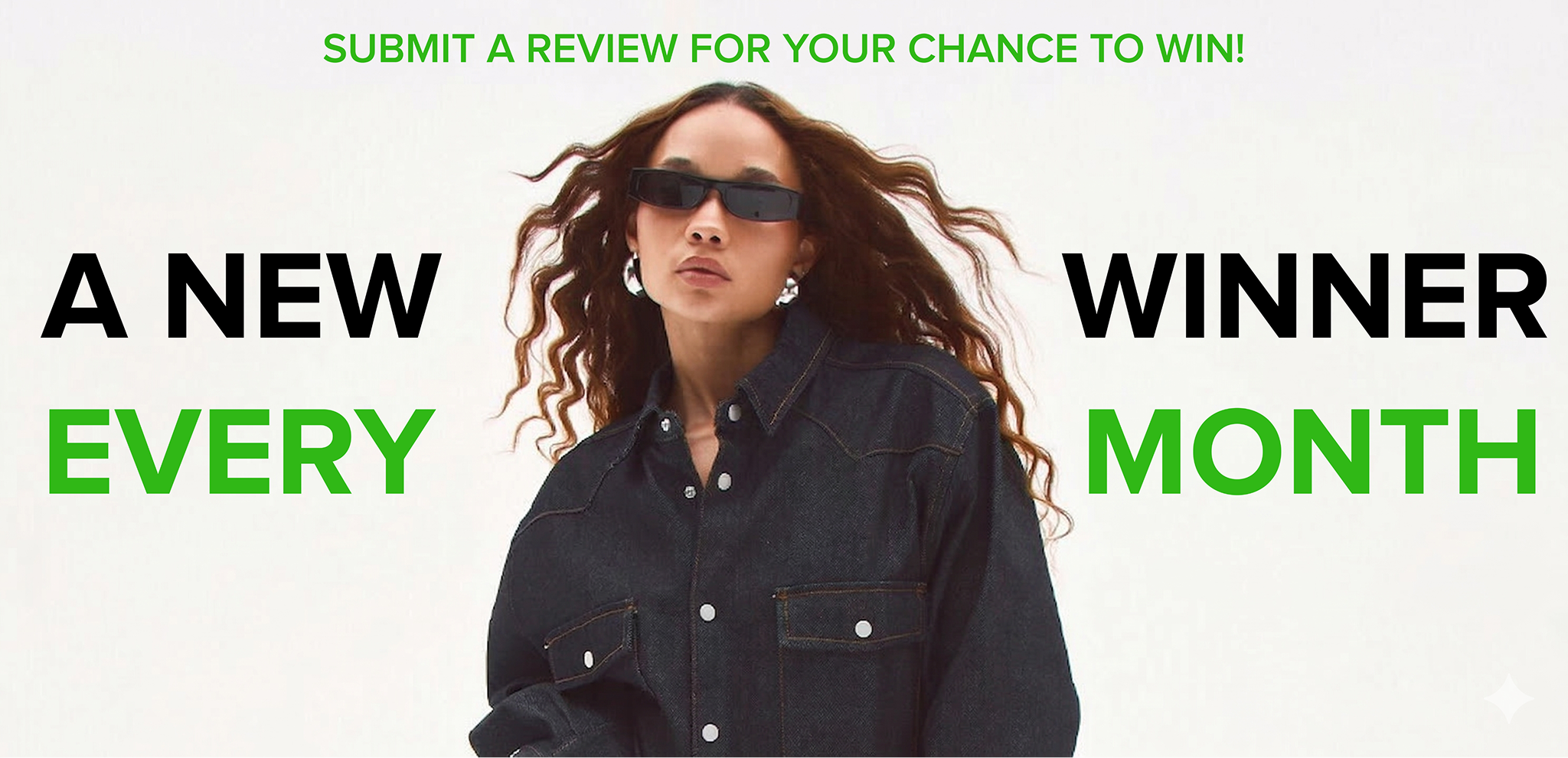 Woman in dark denim and sunglasses on white background. Promote $1,000 review sweepstakes with a new winner announced every month.