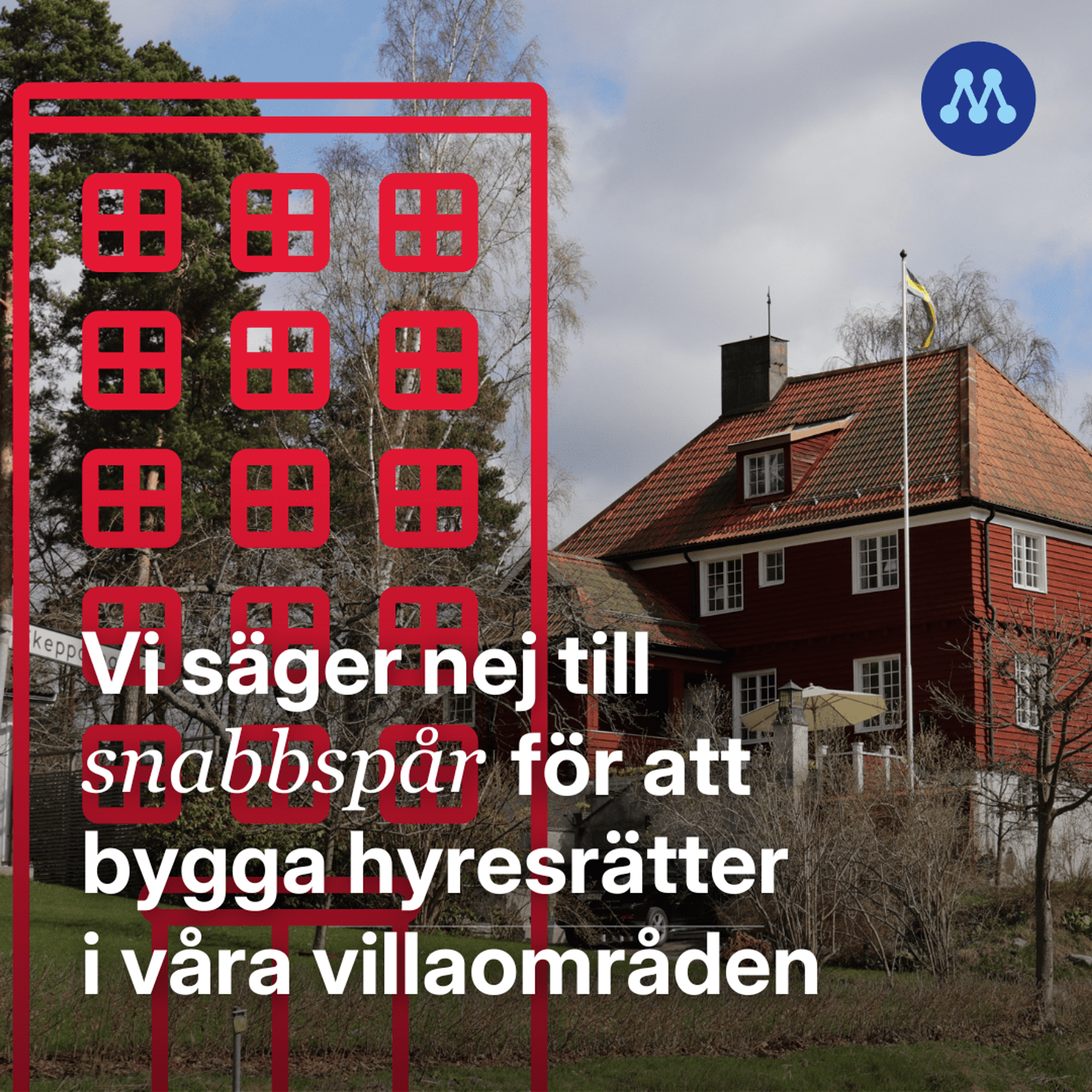 Illustrerad bild av ett villaområde med ett rött flerbostadshus markerat ovanpå villorna. Text på bilden: ’Vi säger nej till snabbspår för att bygga hyresrätter i våra villaområden’