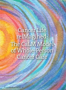 Cancer Life reiMagined: The CaLM Model of Whole-Person Cancer Care